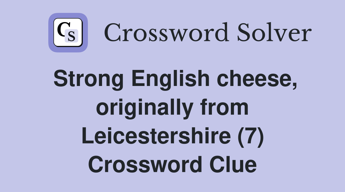 Strong English cheese, originally from Leicestershire (7) Crossword